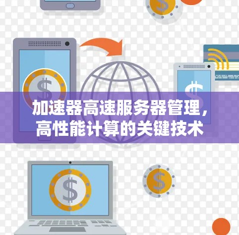 加速器高速服务器管理,高性能计算的关键技术 加速器高速服务器管理,高性能计算的关键技术