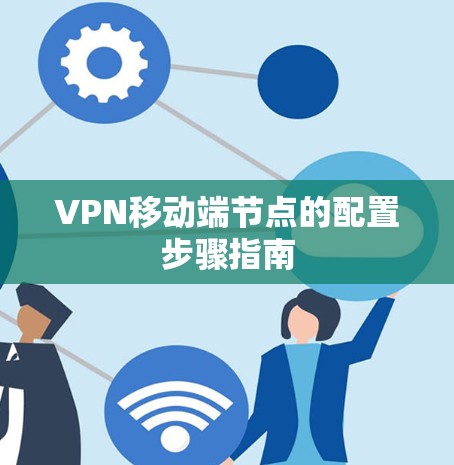 VPN移动端节点的配置步骤指南 VPN移动端节点的配置步骤指南