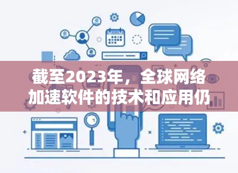 截至2023年，全球网络加速软件的技术和应用仍然在快速发展中。2026年，随着人工智能、物联网、大数据等领域的快速发展，网络加速技术将继续进步，以下是一些可能的趋势和应用方向
