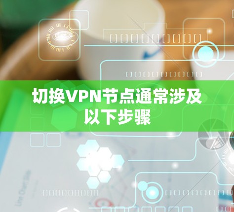 切换VPN节点通常涉及以下步骤 切换VPN节点通常涉及以下步骤