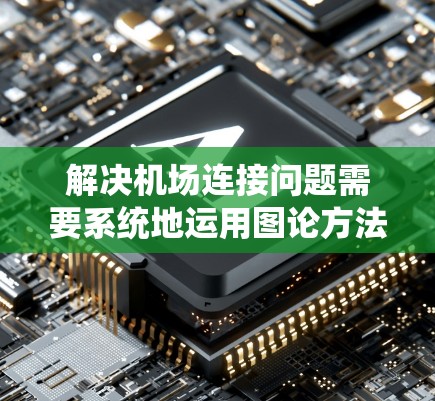 解决机场连接问题需要系统地运用图论方法,确保最优且实际可行的连接方案。以下是一个结构化的解决方案 解决机场连接问题需要系统地运用图论方法,确保最优且实际可行的连接方案。以下是一个结构化的解决方案