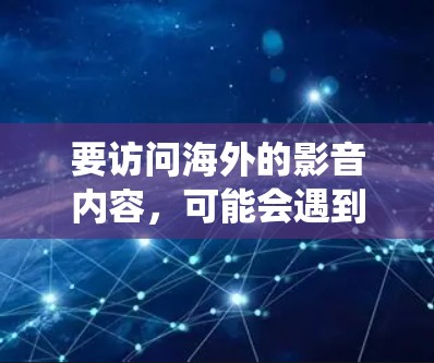 要访问海外的影音内容,可能会遇到地理位置或地区锁定的问题。以下是一些常用的工具和方法,帮助你绕过地理位置限制,访问你想要的影音内容 要访问海外的影音内容,可能会遇到地理位置或地区锁定的问题。以下是一些常用的工具和方法,帮助你绕过地理位置限制,访问你想要的影音内容