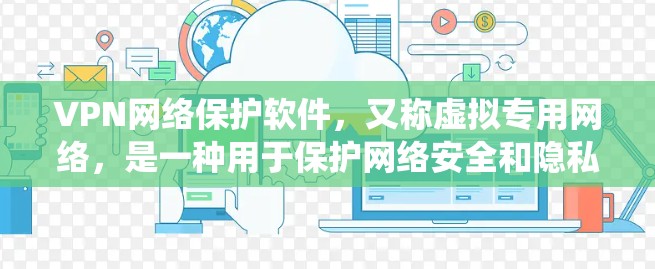 VPN网络保护软件,又称虚拟专用网络,是一种用于保护网络安全和隐私的工具。它通过创建一个加密的通道,使用户能够匿名上网,保护数据不被窃取,同时绕过地理或网络限制 VPN网络保护软件,又称虚拟专用网络,是一种用于保护网络安全和隐私的工具。它通过创建一个加密的通道,使用户能够匿名上网,保护数据不被窃取,同时绕过地理或网络限制