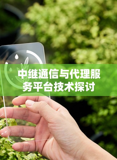中继通信与代理服务平台技术探讨