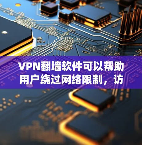 VPN翻墙软件可以帮助用户绕过网络限制，访问被阻止的网站或服务。但请注意，使用此类软件可能在某些国家或地区有法律限制。以下是一些常见的VPN翻墙软件推荐，供参考