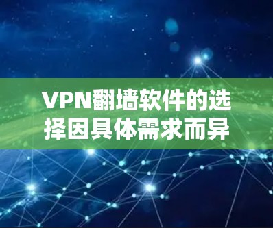 VPN翻墙软件的选择因具体需求而异,以下是一些常见的VPN翻墙软件推荐 VPN翻墙软件的选择因具体需求而异,以下是一些常见的VPN翻墙软件推荐