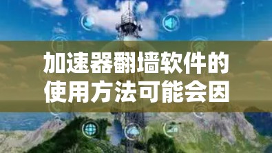 加速器翻墙软件的使用方法可能会因具体的加速器和翻墙软件的功能和配置而有所不同。以下是一些常见的方法和步骤,供您参考 加速器翻墙软件的使用方法可能会因具体的加速器和翻墙软件的功能和配置而有所不同。以下是一些常见的方法和步骤,供您参考