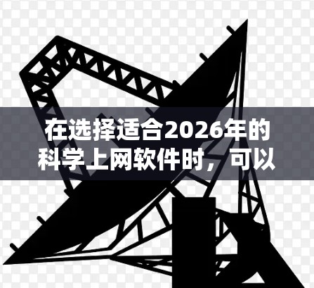 在选择适合2026年的科学上网软件时,可以根据具体需求和个人偏好进行综合考虑。以下是一些经过分析的推荐,涵盖了文献搜索、管理、引用等多方面的功能 在选择适合2026年的科学上网软件时,可以根据具体需求和个人偏好进行综合考虑。以下是一些经过分析的推荐,涵盖了文献搜索、管理、引用等多方面的功能