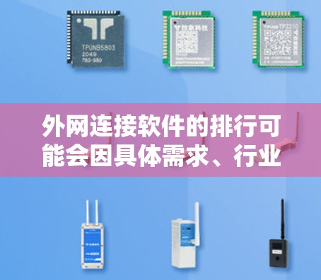 外网连接软件的排行可能会因具体需求、行业和使用场景的不同而有所差异。以下是一些常见的外网连接软件及其特点,供你参考 外网连接软件的排行可能会因具体需求、行业和使用场景的不同而有所差异。以下是一些常见的外网连接软件及其特点,供你参考