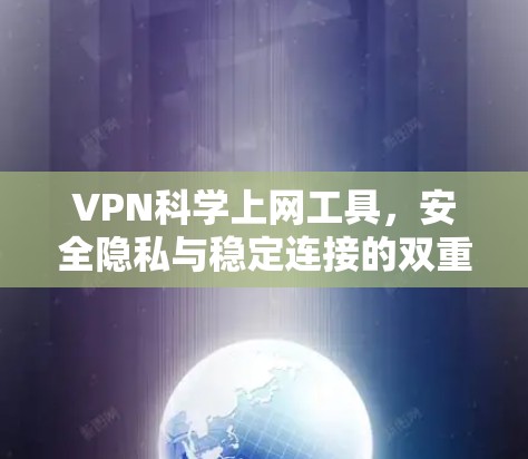 VPN科学上网工具，安全隐私与稳定连接的双重保障