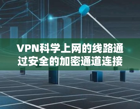 VPN科学上网的线路通过安全的加密通道连接用户到服务器,从而访问内部网络,确保数据的安全和隐私。以下是对VPN线路的详细分析 VPN科学上网的线路通过安全的加密通道连接用户到服务器,从而访问内部网络,确保数据的安全和隐私。以下是对VPN线路的详细分析