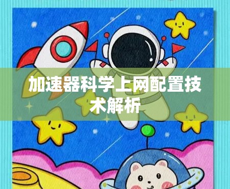 加速器科学上网配置技术解析 加速器科学上网配置技术解析