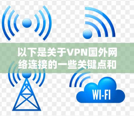 以下是关于VPN国外网络连接的一些关键点和步骤 以下是关于VPN国外网络连接的一些关键点和步骤