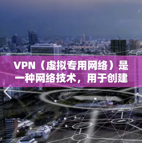 VPN(虚拟专用网络)是一种网络技术,用于创建一个安全的、匿名的网络通道,用户可以通过VPN连接到另一个网络(通常是国外服务器)以避免被本地网络监控或访问限制 VPN(虚拟专用网络)是一种网络技术,用于创建一个安全的、匿名的网络通道,用户可以通过VPN连接到另一个网络(通常是国外服务器)以避免被本地网络监控或访问限制
