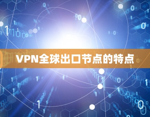 VPN全球出口节点的特点