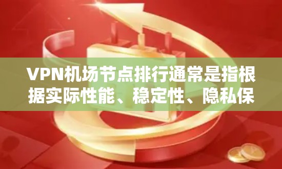 VPN机场节点排行通常是指根据实际性能、稳定性、隐私保护等多方面因素对VPN服务提供商的服务器节点进行综合评价和排名。以下是一些常见的机场节点排行方法和建议 VPN机场节点排行通常是指根据实际性能、稳定性、隐私保护等多方面因素对VPN服务提供商的服务器节点进行综合评价和排名。以下是一些常见的机场节点排行方法和建议