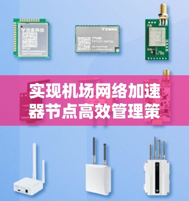 实现机场网络加速器节点高效管理策略 实现机场网络加速器节点高效管理策略
