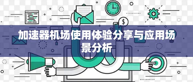 加速器机场使用体验分享与应用场景分析
