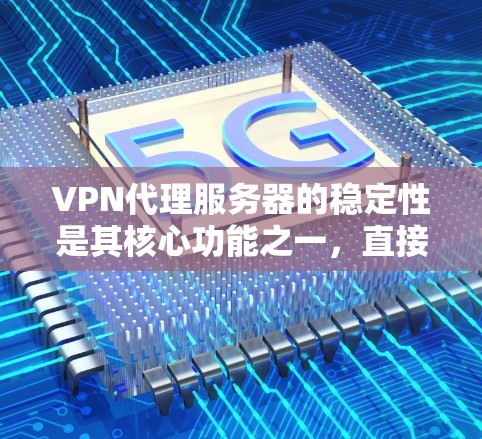 VPN代理服务器的稳定性是其核心功能之一,直接影响用户体验和服务质量。以下是对VPN代理服务器稳定性的详细分析和提升方法 VPN代理服务器的稳定性是其核心功能之一,直接影响用户体验和服务质量。以下是对VPN代理服务器稳定性的详细分析和提升方法