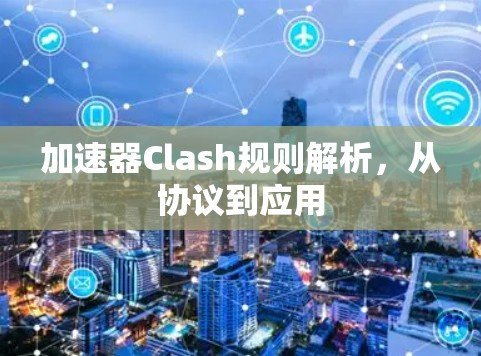 加速器Clash规则解析,从协议到应用 加速器Clash规则解析,从协议到应用