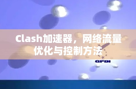 Clash加速器，网络流量优化与控制方法