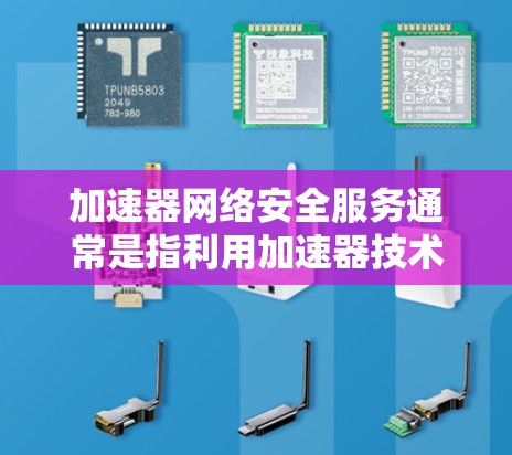 加速器网络安全服务通常是指利用加速器技术来提升网络安全相关的性能和效率。加速器可以指多种类型的硬件或软件设备,用于加速计算、数据处理或网络通信。以下是一些常见的加速器网络安全服务的应用场景和技术 加速器网络安全服务通常是指利用加速器技术来提升网络安全相关的性能和效率。加速器可以指多种类型的硬件或软件设备,用于加速计算、数据处理或网络通信。以下是一些常见的加速器网络安全服务的应用场景和技术
