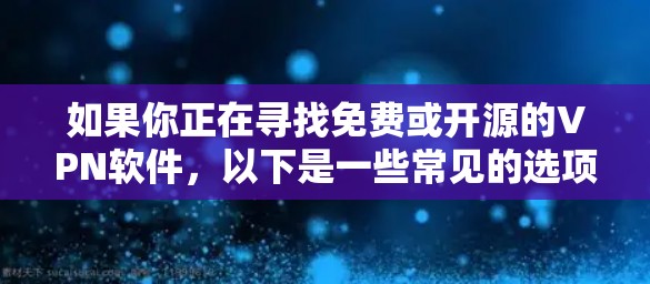 如果你正在寻找免费或开源的VPN软件,以下是一些常见的选项 如果你正在寻找免费或开源的VPN软件,以下是一些常见的选项