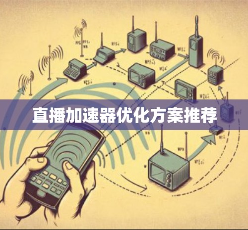 直播加速器优化方案推荐