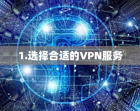 1.选择合适的VPN服务