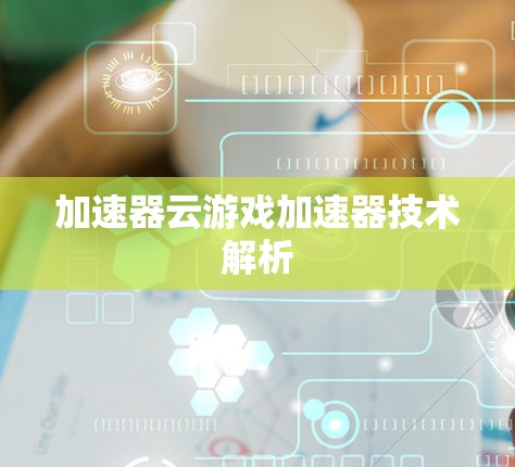 加速器云游戏加速器技术解析