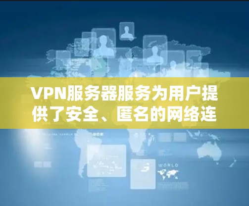 VPN服务器服务为用户提供了安全、匿名的网络连接,保护隐私和数据。以下是选择VPN服务器服务的关键考虑因素 VPN服务器服务为用户提供了安全、匿名的网络连接,保护隐私和数据。以下是选择VPN服务器服务的关键考虑因素