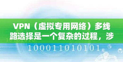 VPN(虚拟专用网络)多线路选择是一个复杂的过程,涉及网络安全、连接速度、可靠性和隐私保护等多个方面。以下是一些关键因素和步骤,帮助你选择适合的多线路VPN方案 VPN(虚拟专用网络)多线路选择是一个复杂的过程,涉及网络安全、连接速度、可靠性和隐私保护等多个方面。以下是一些关键因素和步骤,帮助你选择适合的多线路VPN方案
