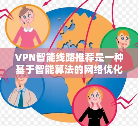 VPN智能线路推荐是一种基于智能算法的网络优化技术,旨在为用户提供最优的VPN服务路径,以确保网络性能、安全性和稳定性。以下是关于VPN智能线路推荐的关键点和步骤 VPN智能线路推荐是一种基于智能算法的网络优化技术,旨在为用户提供最优的VPN服务路径,以确保网络性能、安全性和稳定性。以下是关于VPN智能线路推荐的关键点和步骤
