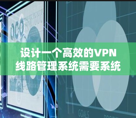 设计一个高效的VPN线路管理系统需要系统地考虑各个方面的需求和技术选型。以下是一个有条理的设计方案,帮助您构建一个功能强大且易于维护的系统 设计一个高效的VPN线路管理系统需要系统地考虑各个方面的需求和技术选型。以下是一个有条理的设计方案,帮助您构建一个功能强大且易于维护的系统