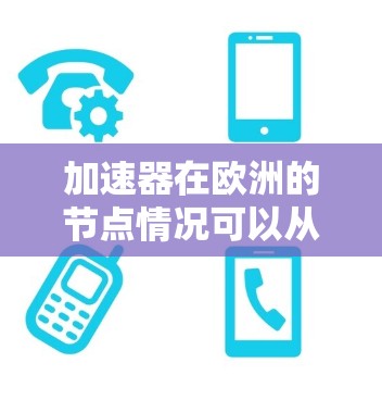 加速器在欧洲的节点情况可以从以下几个方面进行分析 加速器在欧洲的节点情况可以从以下几个方面进行分析