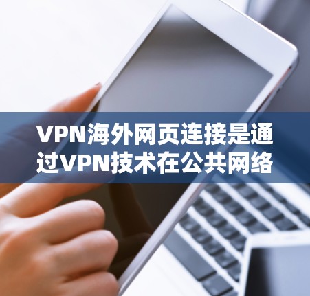VPN海外网页连接是通过VPN技术在公共网络上创建一个安全的通道,允许用户访问远程服务器上的网页资源。这种连接有多种应用场景和注意事项,以下是详细的分步解释 VPN海外网页连接是通过VPN技术在公共网络上创建一个安全的通道,允许用户访问远程服务器上的网页资源。这种连接有多种应用场景和注意事项,以下是详细的分步解释