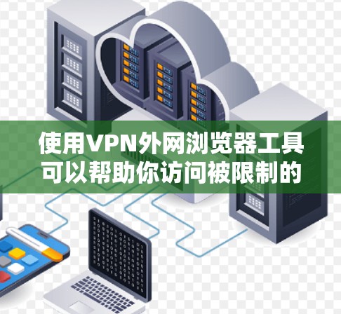 使用VPN外网浏览器工具可以帮助你访问被限制的网站或保护隐私。以下是详细的步骤和推荐工具 使用VPN外网浏览器工具可以帮助你访问被限制的网站或保护隐私。以下是详细的步骤和推荐工具