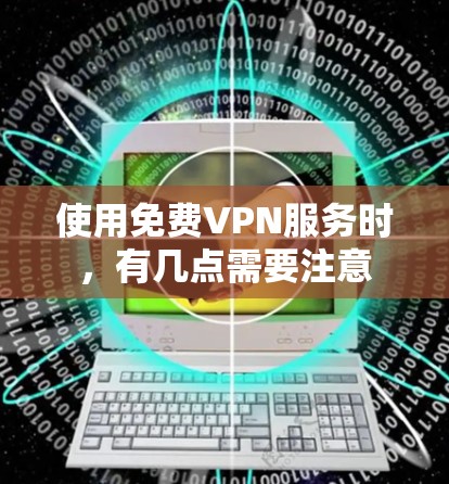 使用免费VPN服务时,有几点需要注意 使用免费VPN服务时,有几点需要注意