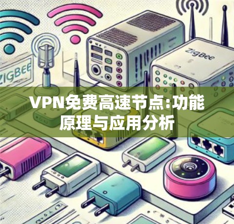 VPN免费高速节点:功能原理与应用分析 VPN免费高速节点:功能原理与应用分析