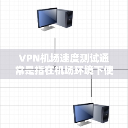 VPN机场速度测试通常是指在机场环境下使用VPN服务进行网络速度测试的过程。这类测试可以帮助评估VPN连接在机场内的性能表现,包括连接速度、延迟、稳定性等关键指标 VPN机场速度测试通常是指在机场环境下使用VPN服务进行网络速度测试的过程。这类测试可以帮助评估VPN连接在机场内的性能表现,包括连接速度、延迟、稳定性等关键指标