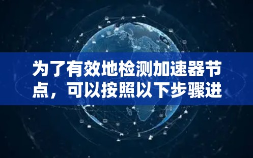 为了有效地检测加速器节点,可以按照以下步骤进行 为了有效地检测加速器节点,可以按照以下步骤进行