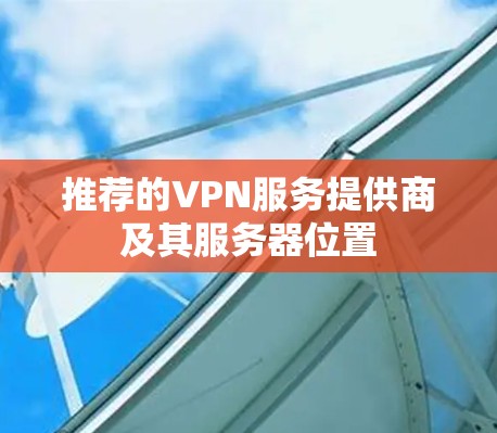 推荐的VPN服务提供商及其服务器位置 推荐的VPN服务提供商及其服务器位置