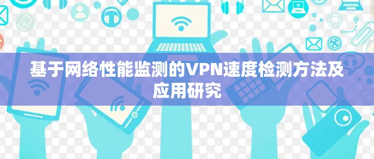 基于网络性能监测的VPN速度检测方法及应用研究