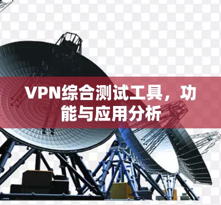 VPN综合测试工具，功能与应用分析