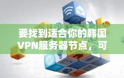 要找到适合你的韩国VPN服务器节点,可以根据你的需求和使用场景来选择。以下是一些推荐和考虑因素 要找到适合你的韩国VPN服务器节点,可以根据你的需求和使用场景来选择。以下是一些推荐和考虑因素