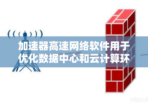 加速器高速网络软件用于优化数据中心和云计算环境中的网络性能,主要功能包括加速数据传输、负载均衡和缓存管理。以下是对该软件的详细分析和总结 加速器高速网络软件用于优化数据中心和云计算环境中的网络性能,主要功能包括加速数据传输、负载均衡和缓存管理。以下是对该软件的详细分析和总结