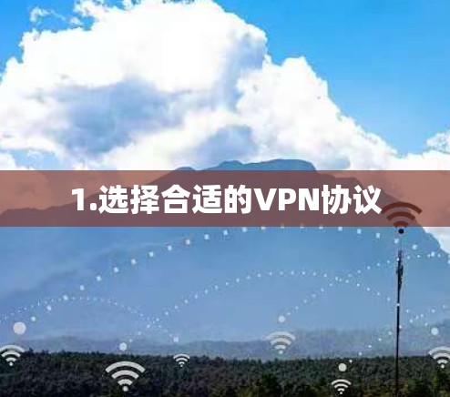 1.选择合适的VPN协议 1.选择合适的VPN协议