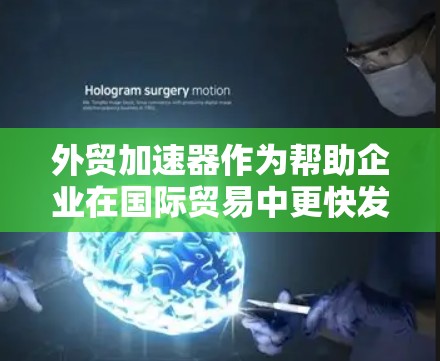 外贸加速器作为帮助企业在国际贸易中更快发展的工具,提供了多种功能和服务,帮助企业简化跨境贸易流程,降低成本并提升效率。以下是对外贸加速器的详细分析 外贸加速器作为帮助企业在国际贸易中更快发展的工具,提供了多种功能和服务,帮助企业简化跨境贸易流程,降低成本并提升效率。以下是对外贸加速器的详细分析