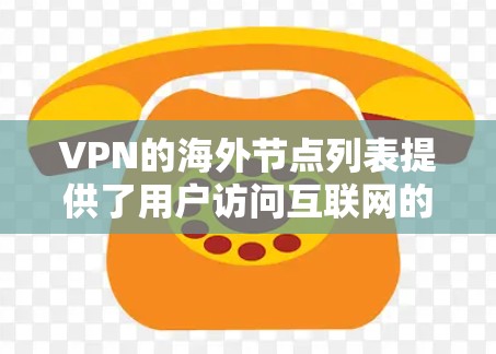 VPN的海外节点列表提供了用户访问互联网的多种选择,帮助保护隐私和安全。以下是关于VPN海外节点的一些详细信息和建议 VPN的海外节点列表提供了用户访问互联网的多种选择,帮助保护隐私和安全。以下是关于VPN海外节点的一些详细信息和建议