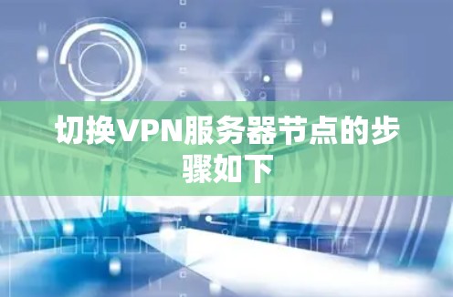 切换VPN服务器节点的步骤如下